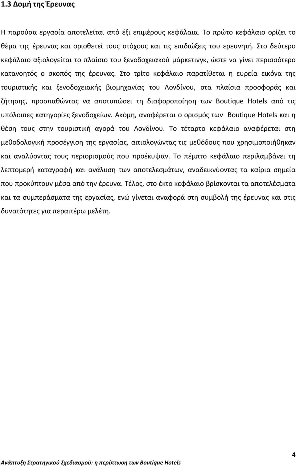 Στο τρίτο κεφάλαιο παρατίθεται η ευρεία εικόνα της τουριστικής και ξενοδοχειακής βιομηχανίας του Λονδίνου, στα πλαίσια προσφοράς και ζήτησης, προσπαθώντας να αποτυπώσει τη διαφοροποίηση των Boutique