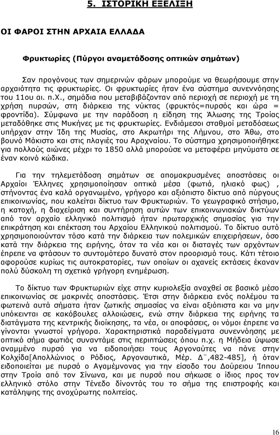 Σύμφωνα με την παράδοση η είδηση της Άλωσης της Τροίας μεταδόθηκε στις Μυκήνες με τις φρυκτωρίες.