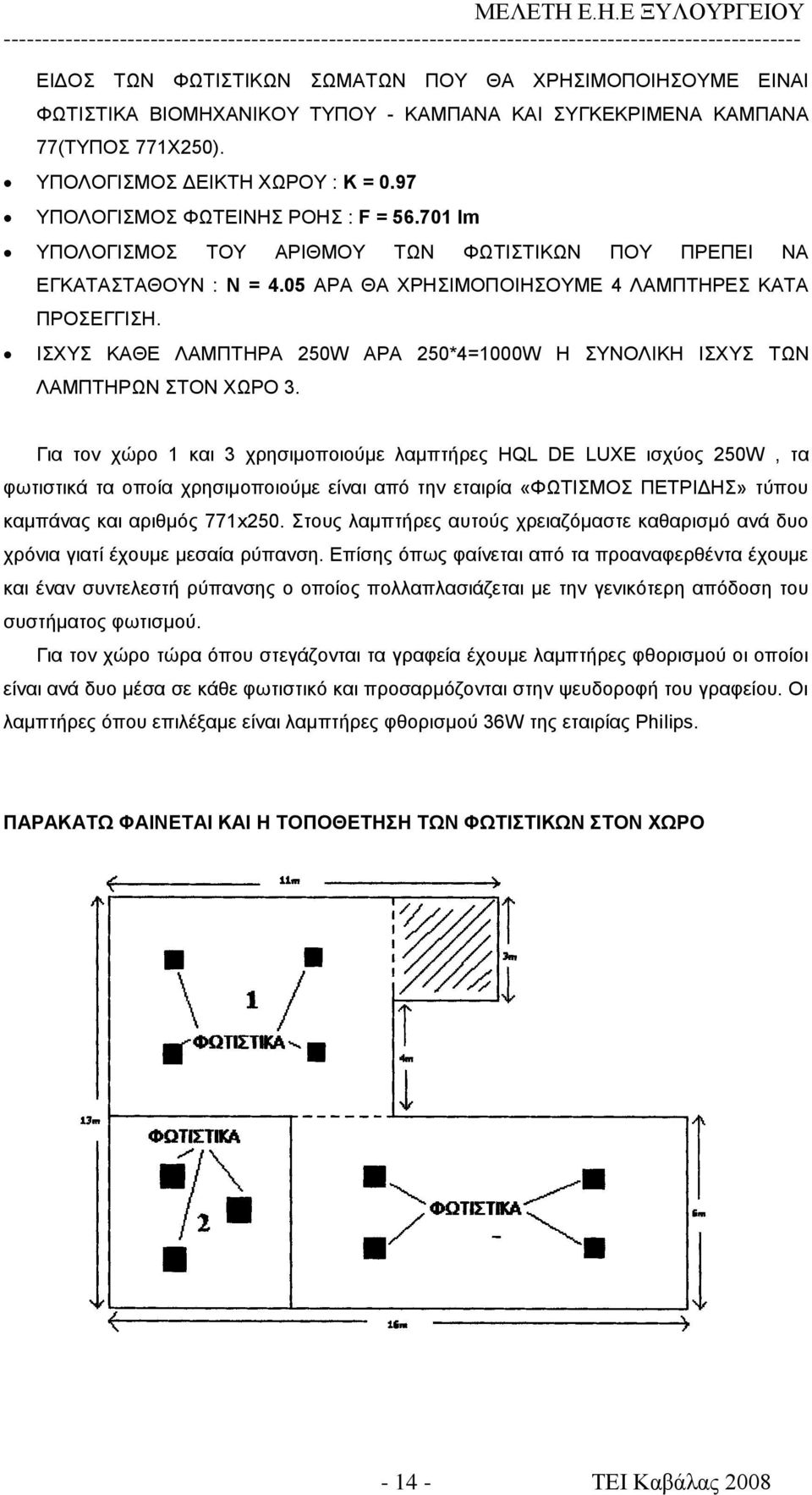 ΙΣΧΥΣ ΚΑΘΕ ΛΑΜΠΤΗΡΑ 250W ΑΡΑ 250*4=1000W Η ΣΥΝΟΛΙΚΗ ΙΣΧΥΣ ΤΩΝ ΛΑΜΠΤΗΡΩΝ ΣΤΟΝ ΧΩΡΟ 3.