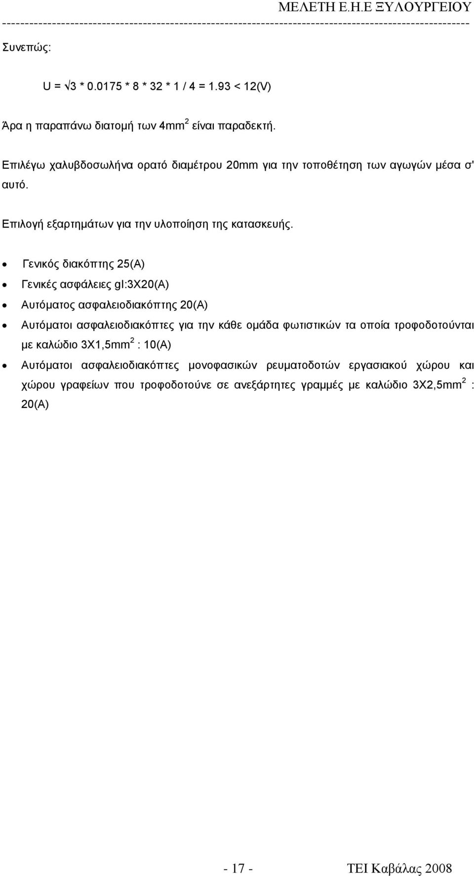 Γενικός διακόπτης 25(Α) Γενικές ασφάλειες gi:3x20(a) Αυτόματος ασφαλειοδιακόπτης 20(Α) Αυτόματοι ασφαλειοδιακόπτες για την κάθε ομάδα φωτιστικών τα