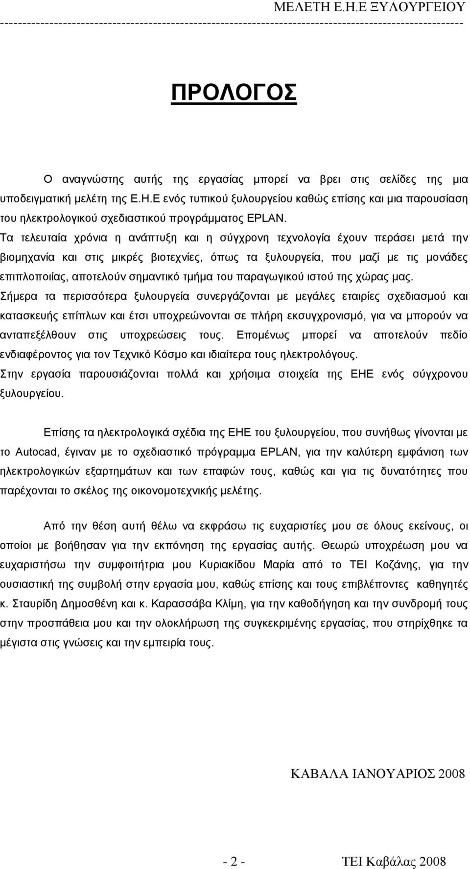 Τα τελευταία χρόνια η ανάπτυξη και η σύγχρονη τεχνολογία έχουν περάσει μετά την βιομηχανία και στις μικρές βιοτεχνίες, όπως τα ξυλουργεία, που μαζί με τις μονάδες επιπλοποιίας, αποτελούν σημαντικό