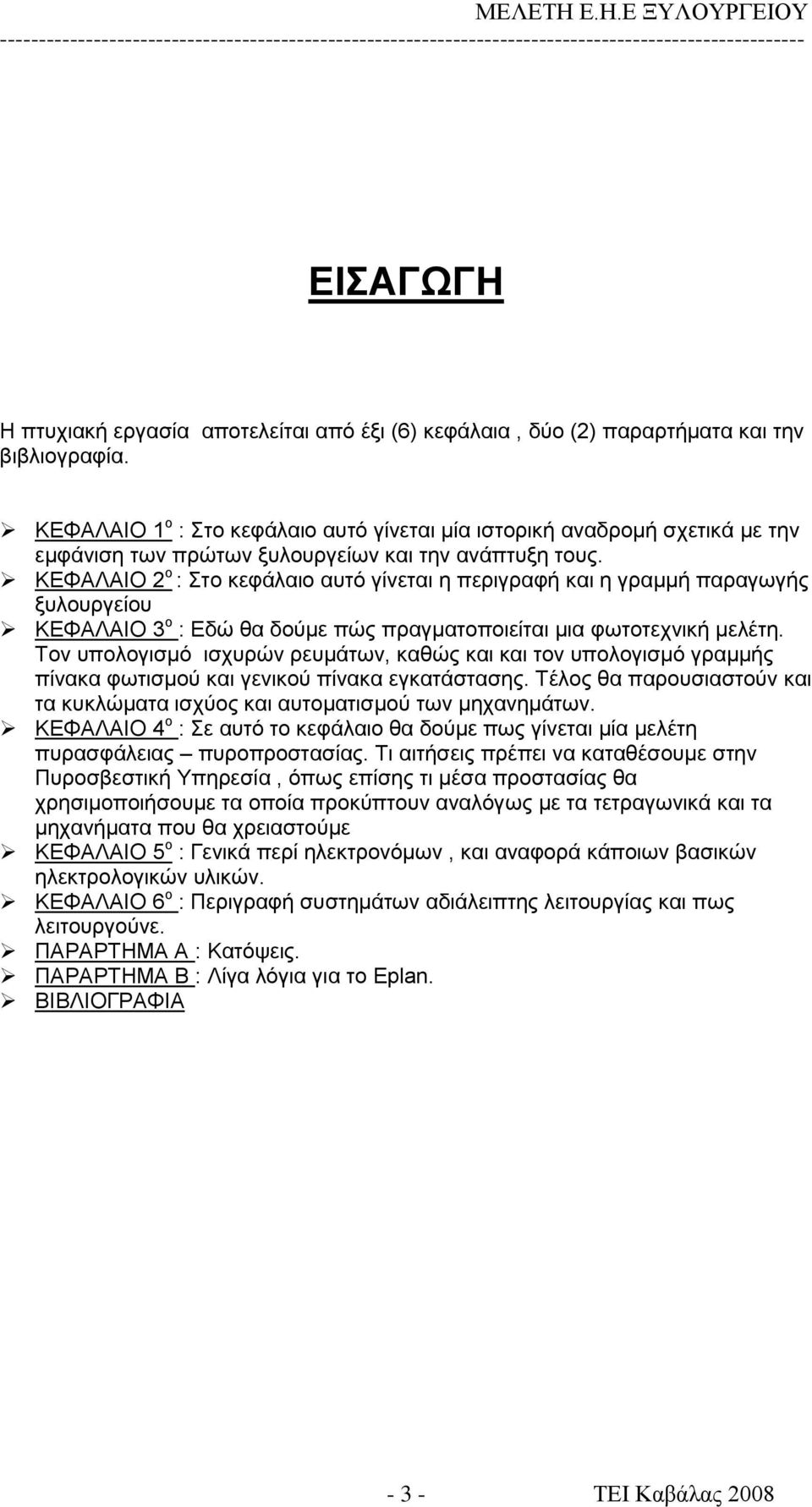 ΚΕΦΑΛΑΙΟ 2 ο : Στο κεφάλαιο αυτό γίνεται η περιγραφή και η γραμμή παραγωγής ξυλουργείου ΚΕΦΑΛΑΙΟ 3 ο : Εδώ θα δούμε πώς πραγματοποιείται μια φωτοτεχνική μελέτη.