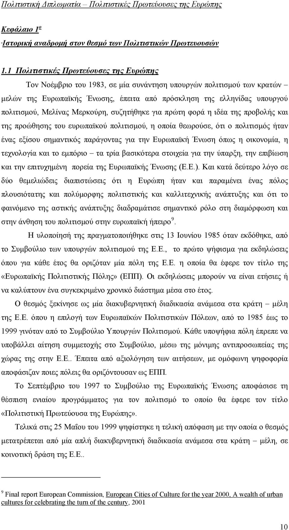 Μελίνας Μερκούρη, συζητήθηκε για πρώτη φορά η ιδέα της προβολής και της προώθησης του ευρωπαϊκού πολιτισμού, η οποία θεωρούσε, ότι ο πολιτισμός ήταν ένας εξίσου σημαντικός παράγοντας για την