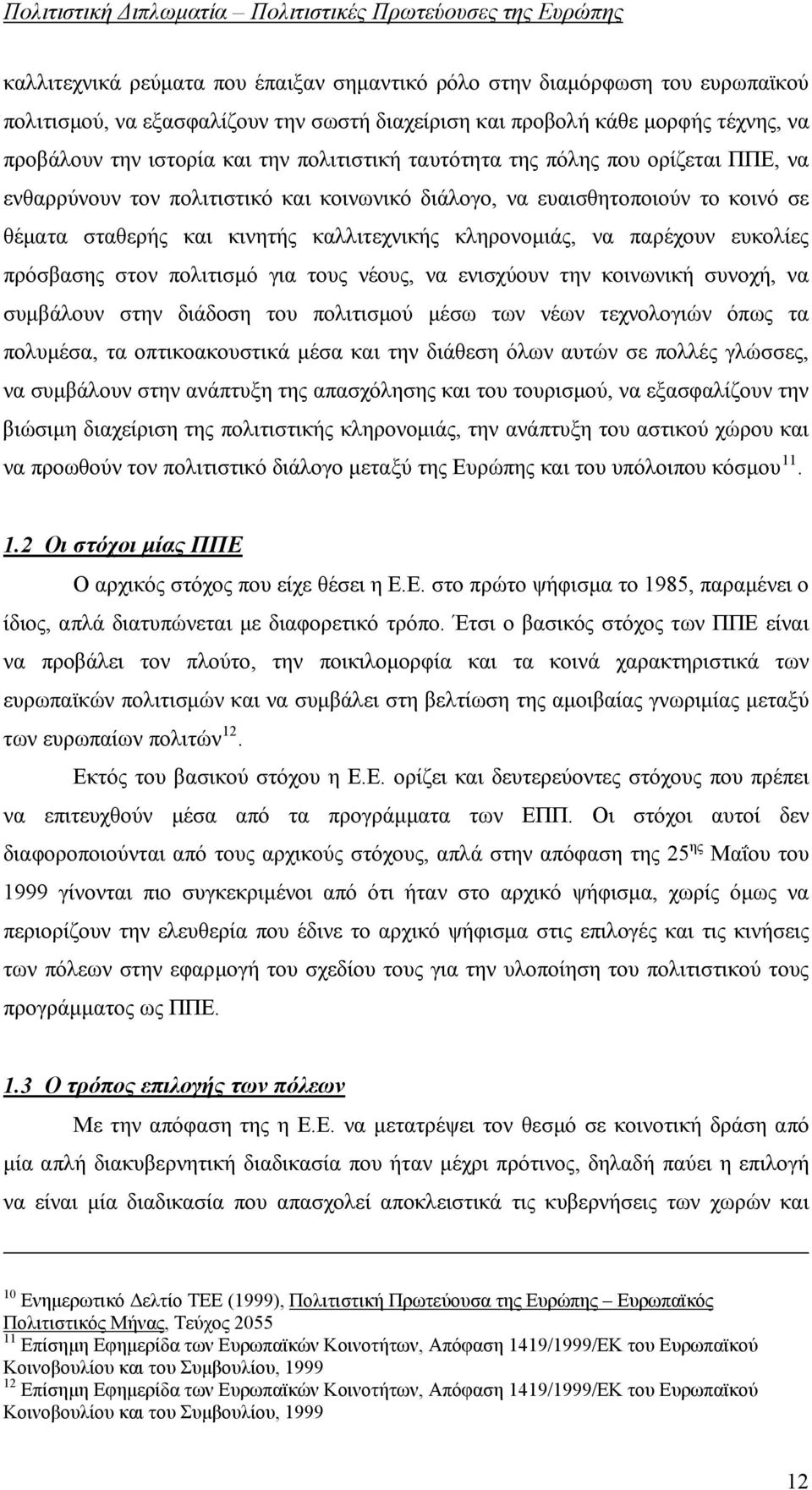 παρέχουν ευκολίες πρόσβασης στον πολιτισμό για τους νέους, να ενισχύουν την κοινωνική συνοχή, να συμβάλουν στην διάδοση του πολιτισμού μέσω των νέων τεχνολογιών όπως τα πολυμέσα, τα οπτικοακουστικά