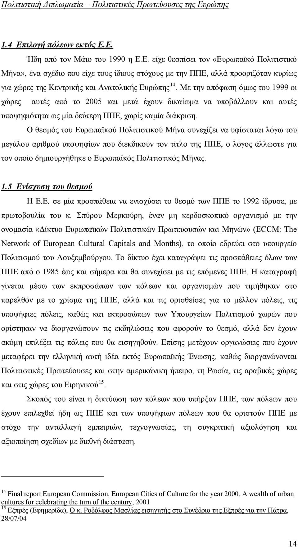 Ο θεσμός του Ευρωπαϊκού Πολιτιστικού Μήνα συνεχίζει να υφίσταται λόγω του μεγάλου αριθμού υποψηφίων που διεκδικούν τον τίτλο της ΠΠΕ, ο λόγος άλλωστε για τον οποίο δημιουργήθηκε ο Ευρωπαϊκός