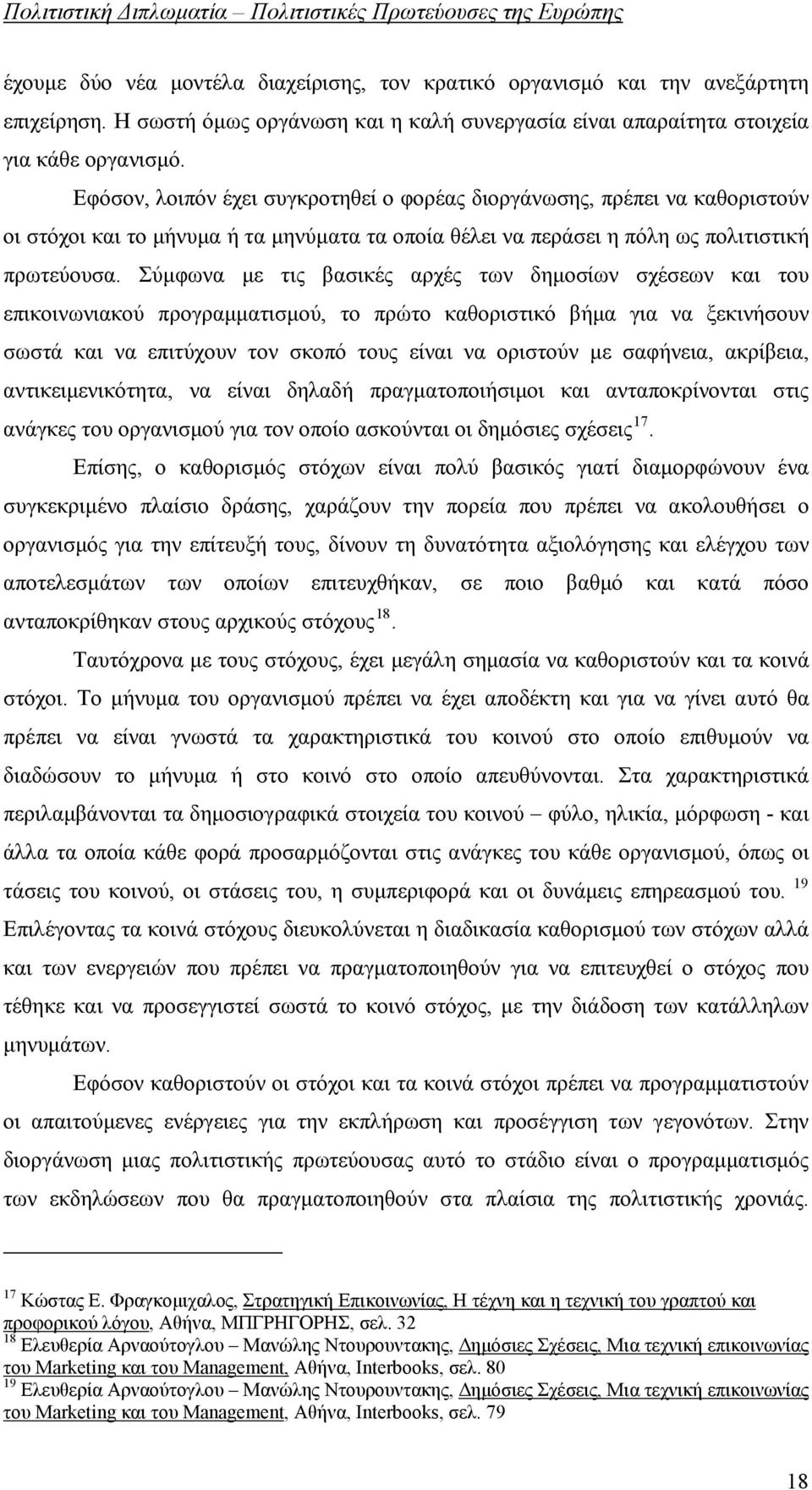 Σύμφωνα με τις βασικές αρχές των δημοσίων σχέσεων και του επικοινωνιακού προγραμματισμού, το πρώτο καθοριστικό βήμα για να ξεκινήσουν σωστά και να επιτύχουν τον σκοπό τους είναι να οριστούν με