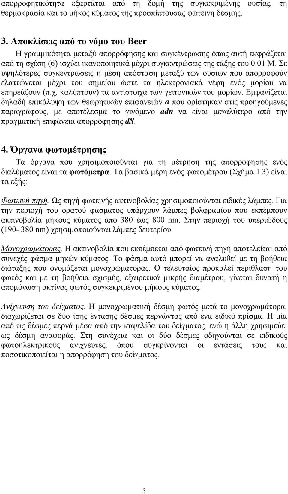 Σε υψηλότερες συγκεντρώσεις η μέση απόσταση μεταξύ των ουσιών που απορροφούν ελαττώνεται μέχρι του σημείου ώστε τα ηλεκτρονιακά νέφη ενός μορίου να επηρεάζουν (π.χ. καλύπτουν) τα αντίστοιχα των γειτονικών του μορίων.