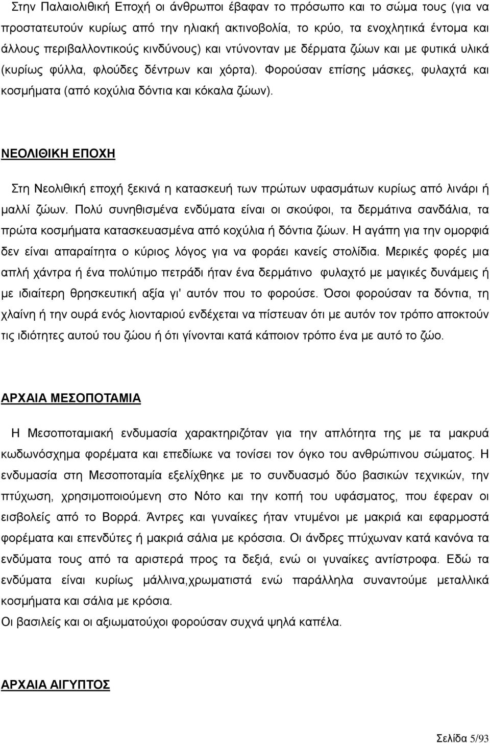 ΝΕΟΛΙΘΙΚΗ ΕΠΟΧΗ Στη Νεολιθική εποχή ξεκινά η κατασκευή των πρώτων υφασμάτων κυρίως από λινάρι ή μαλλί ζώων.