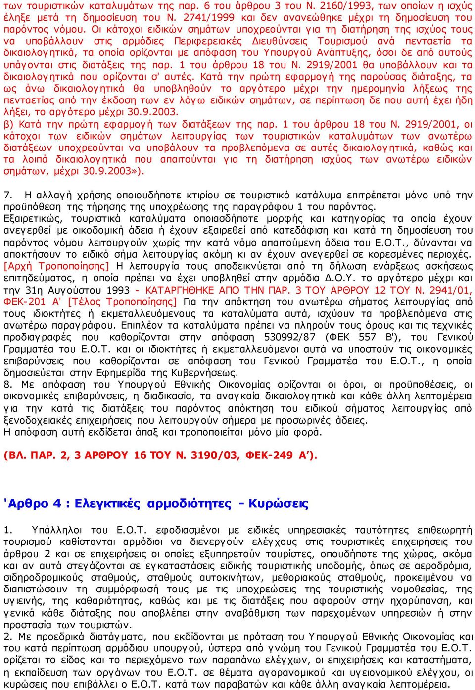 του Υπουργού Ανάπτυξης, όσοι δε από αυτούς υπάγονται στις διατάξεις της παρ. 1 του άρθρου 18 του Ν. 2919/2001 θα υποβάλλουν και τα δικαιολογητικά που ορίζονται σ' αυτές.