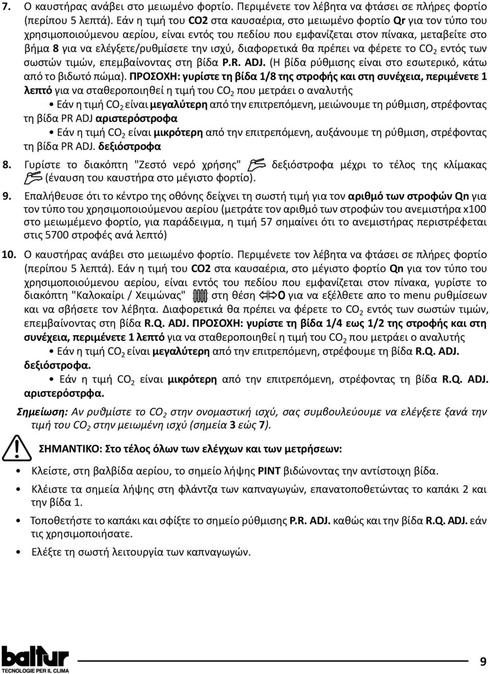 την ισχύ, διαφορετικά θα πρέπει να φέρετε το CO εντός των σωστών τιμών, επεμβαίνοντας στη βίδα P.R. ADJ. (Η βίδα ρύθμισης είναι στο εσωτερικό, κάτω από το βιδωτό πώμα).