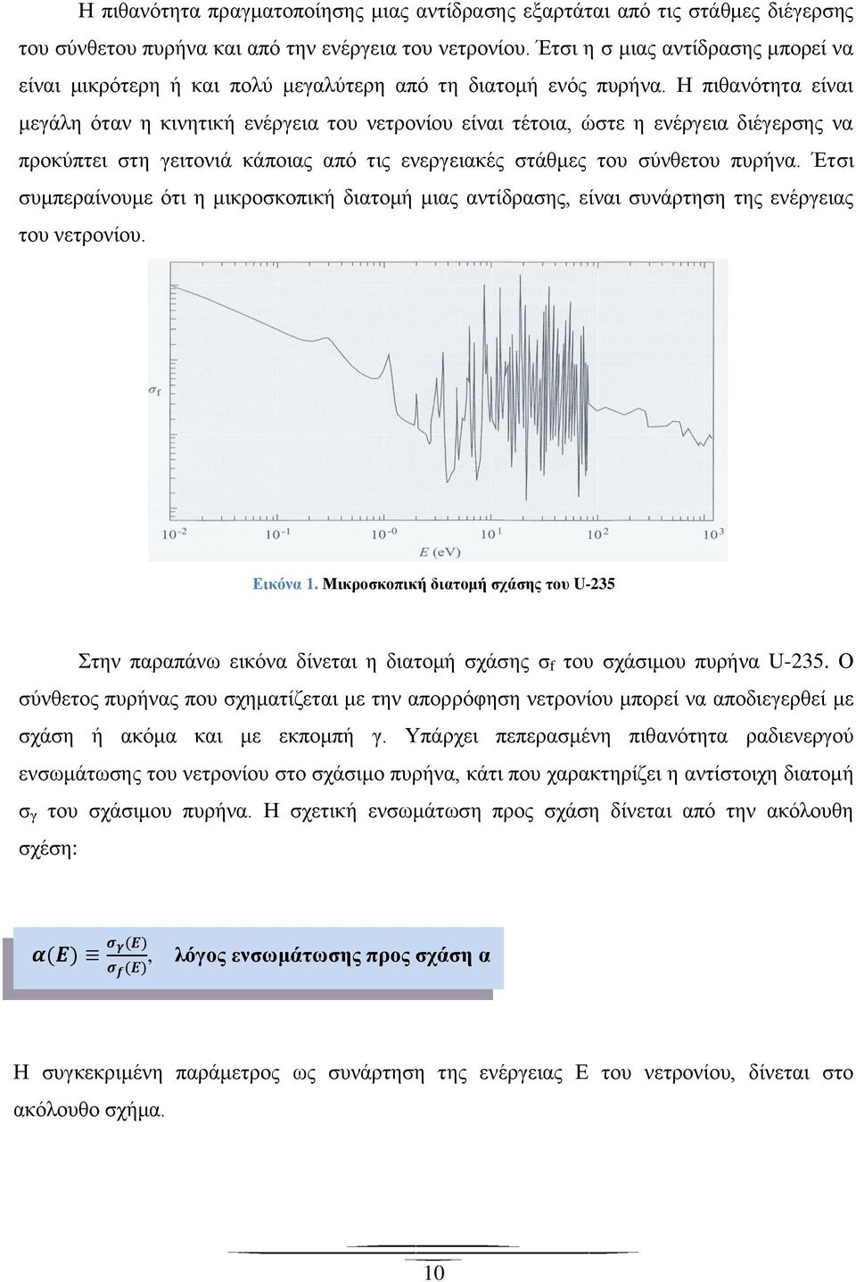 Η πιθανότητα είναι μεγάλη όταν η κινητική ενέργεια του νετρονίου είναι τέτοια, ώστε η ενέργεια διέγερσης να προκύπτει στη γειτονιά κάποιας από τις ενεργειακές στάθμες του σύνθετου πυρήνα.