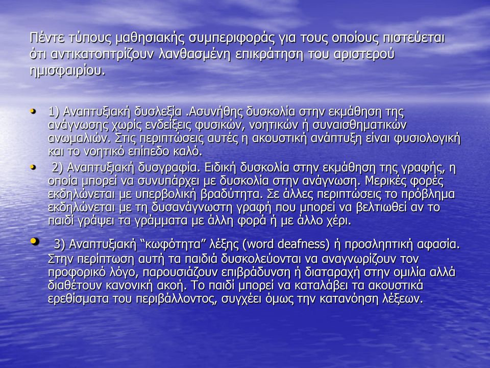 2) Aναπτυξιακή δυσγραφία. Eιδική δυσκολία στην εκμάθηση της γραφής, η οποία μπορεί να συνυπάρχει με δυσκολία στην ανάγνωση. Mερικές φορές εκδηλώνεται με υπερβολική βραδύτητα.