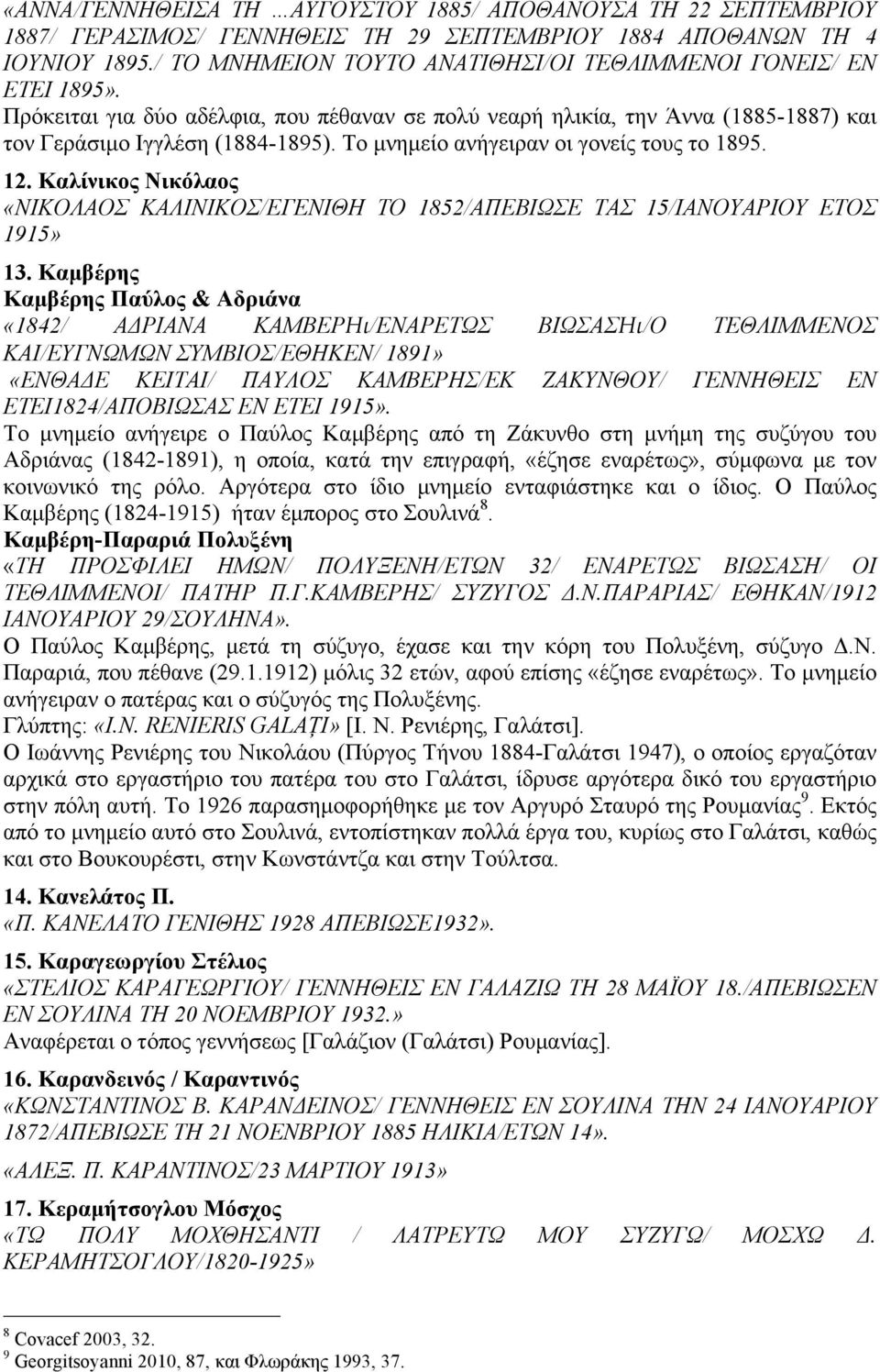 Το µνηµείο ανήγειραν οι γονείς τους το 1895. 12. Καλίνικος Νικόλαος «ΝΙΚΟΛΑΟΣ ΚΑΛΙΝΙΚΟΣ/ΕΓΕΝΙΘΗ ΤΟ 1852/ΑΠΕΒΙΩΣΕ ΤΑΣ 15/ΙΑΝΟΥΑΡΙΟΥ ΕΤΟΣ 1915» 13.