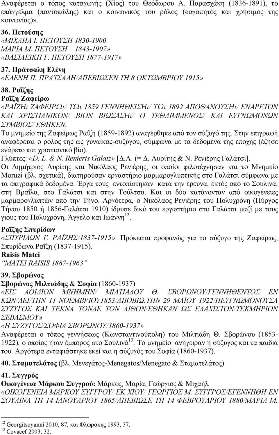 Ραΐζης Ραΐζη Ζαφείρω «ΡΑΪΖῌ ΖΑΦΕΙΡῼ/ Τῼ 1859 ΓΕΝΝΗΘΕΙΣῌ/ Τῼ 1892 ΑΠΟΘΑΝΟΥΣῌ/ ΕΝΑΡΕΤΟΝ ΚΑΙ ΧΡΙΣΤΙΑΝΙΚΟΝ/ ΒΙΟΝ ΒΙΩΣΑΣῌ/ Ο ΤΕΘΛΙΜΜΕΝΟΣ/ ΚΑΙ ΕΥΓΝΩΜΟΝΩΝ ΣΥΜΒΙΟΣ/ ΕΘΗΚΕΝ.