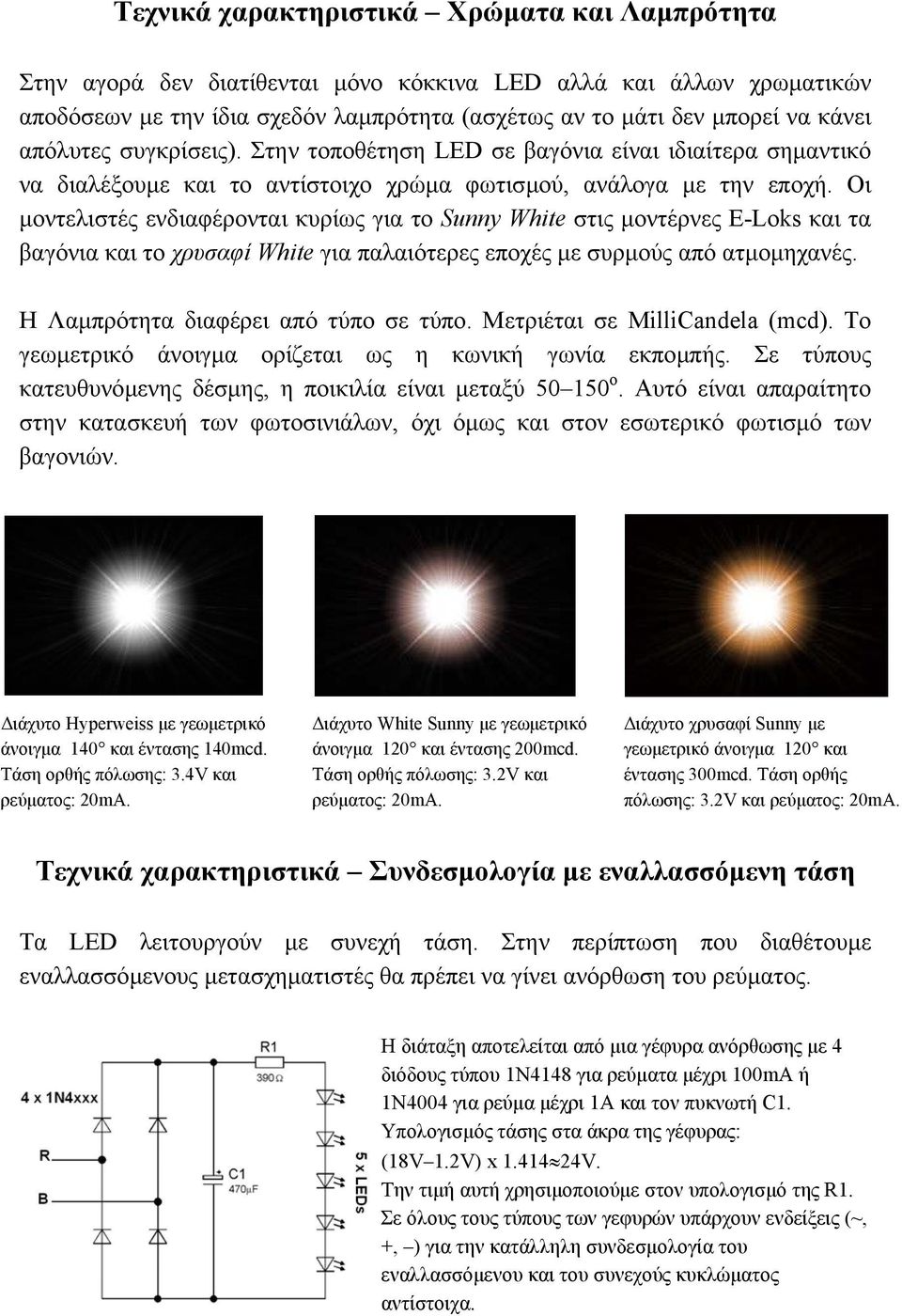 Οι µοντελιστές ενδιαφέρονται κυρίως για το Sunny White στις µοντέρνες E-Loks και τα βαγόνια και το χρυσαφί White για παλαιότερες εποχές µε συρµούς από ατµοµηχανές.