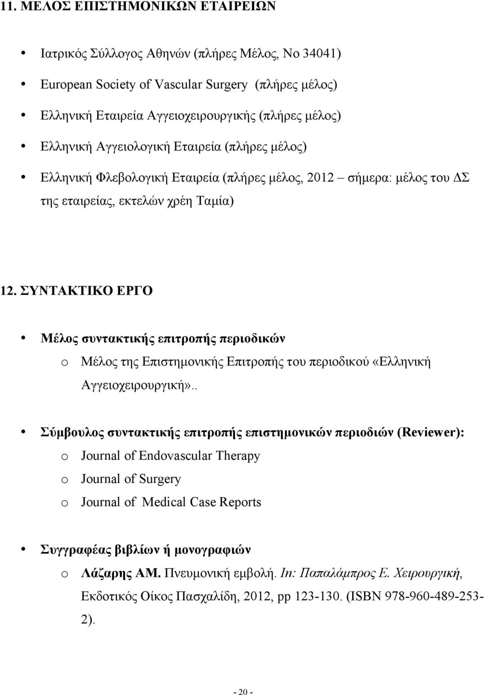 ΣΥΝΤΑΚΤΙΚΟ ΕΡΓΟ Μέλος συντακτικής επιτροπής περιοδικών o Μέλος της Επιστηµονικής Επιτροπής του περιοδικού «Ελληνική Αγγειοχειρουργική».