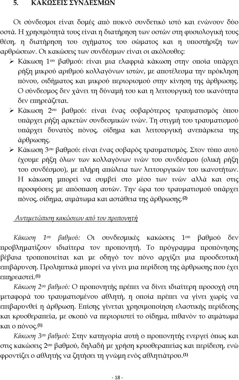 Οι κακώσεις των συνδέσµων είναι οι ακόλουθες: Κάκωση 1 ου βαθµού: είναι µια ελαφριά κάκωση στην οποία υπάρχει ρήξη µικρού αριθµού κολλαγόνων ιστών, µε αποτέλεσµα την πρόκληση πόνου, οιδήµατος και