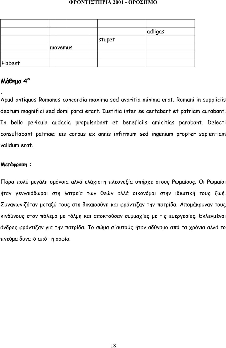 Delecti consultabant patriae; eis corpus ex annis infirmum sed ingenium propter sapientiam validum erat. Μετάφραση : Πάρα πολύ µεγάλη οµόνοια αλλά ελάχιστη πλεονεξία υπήρχε στους Ρωµαίους.