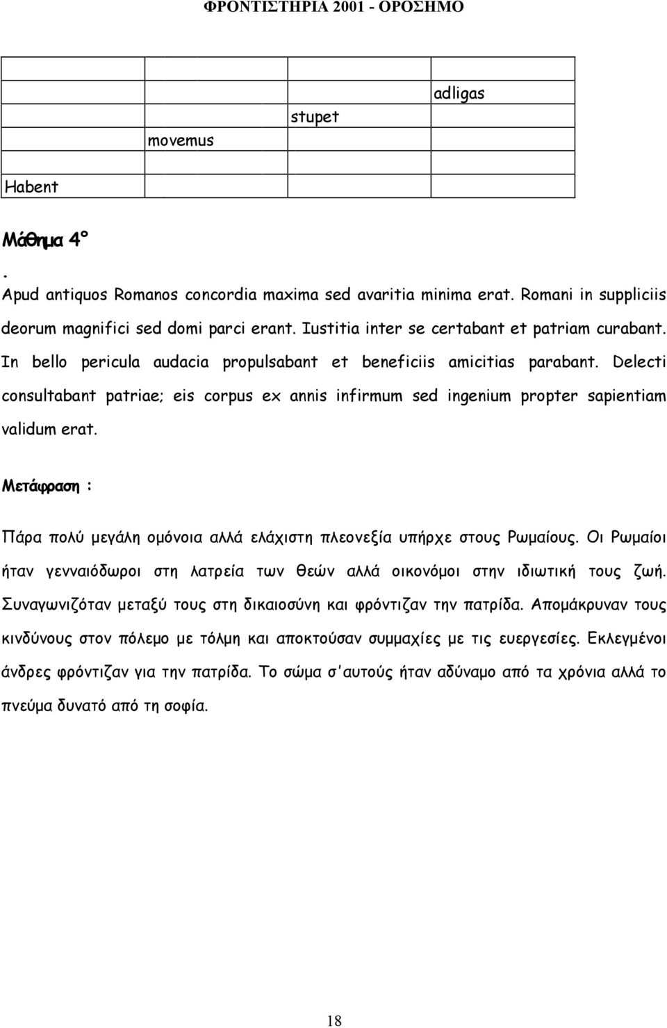 Delecti consultabant patriae; eis corpus ex annis infirmum sed ingenium propter sapientiam validum erat. Μετάφραση : Πάρα πολύ µεγάλη οµόνοια αλλά ελάχιστη πλεονεξία υπήρχε στους Ρωµαίους.