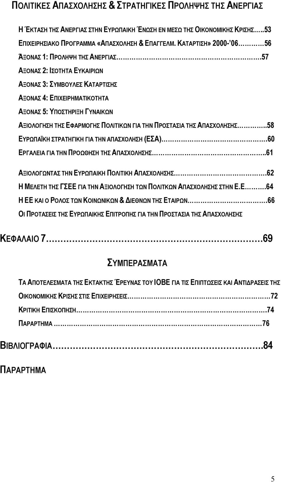 57 ΑΞΟΝΑΣ 2: ΙΣΟΤΗΤΑ ΕΥΚΑΙΡΙΩΝ ΑΞΟΝΑΣ 3: ΣΥΜΒΟΥΛΕΣ ΚΑΤΑΡΤΙΣΗΣ ΑΞΟΝΑΣ 4: ΕΠΙΧΕΙΡΗΜΑΤΙΚΟΤΗΤΑ ΑΞΟΝΑΣ 5: ΥΠΟΣΤΗΡΙΞΗ ΓΥΝΑΙΚΩΝ ΑΞΙΟΛΟΓΗΣΗ ΤΗΣ ΕΦΑΡΜΟΓΗΣ ΠΟΛΙΤΙΚΩΝ ΓΙΑ ΤΗΝ ΠΡΟΣΤΑΣΙΑ ΤΗΣ ΑΠΑΣΧΟΛΗΣΗΣ.