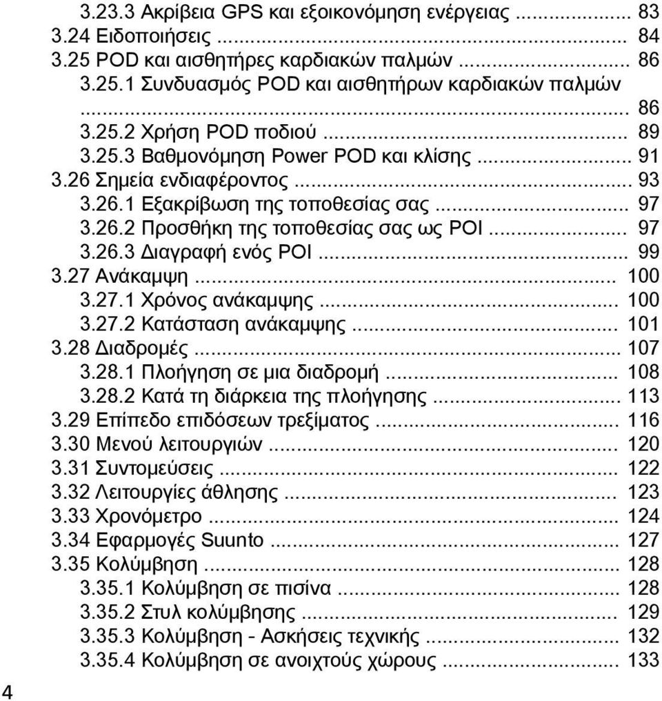 .. 99 3.27 Ανάκαμψη... 100 3.27.1 Χρόνος ανάκαμψης... 100 3.27.2 Κατάσταση ανάκαμψης... 101 3.28 Διαδρομές... 107 3.28.1 Πλοήγηση σε μια διαδρομή... 108 3.28.2 Κατά τη διάρκεια της πλοήγησης... 113 3.