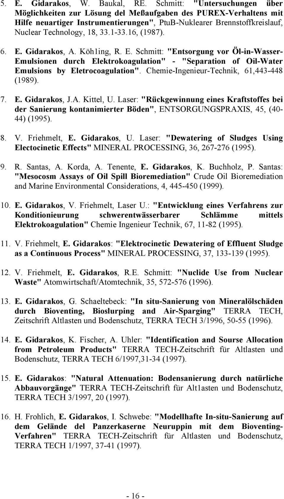 1-33.16, (1987). 6. E. Gidarakos, A. Köh1ing, R. E. Schmitt: "Entsorgung vor Öl-in-Wasser- Emulsionen durch Elektrokoagulation" - "Separation of Oil-Water Emulsions by Eletrocoagulation".