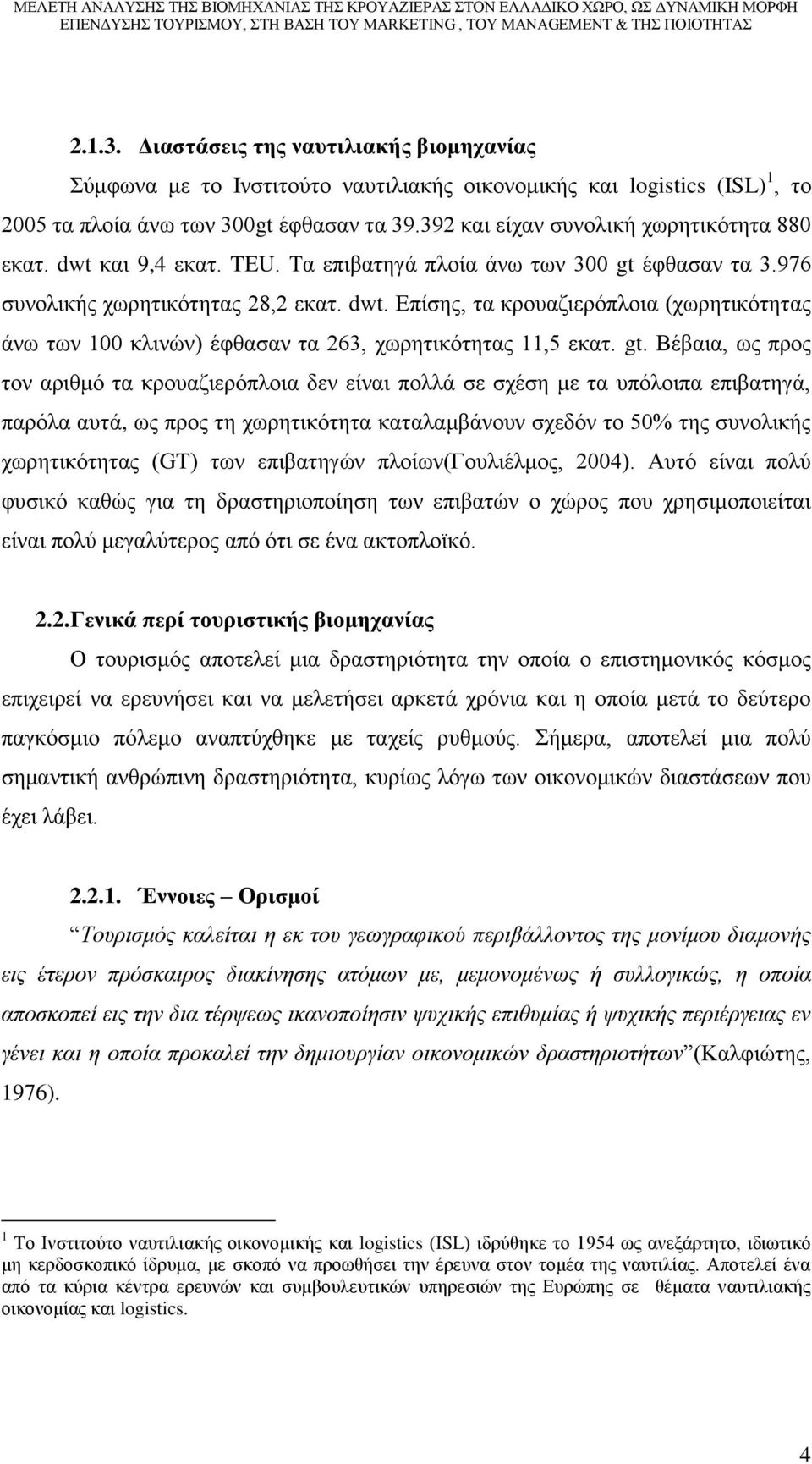 gt. Βέβαια, ως προς τον αριθμό τα κρουαζιερόπλοια δεν είναι πολλά σε σχέση με τα υπόλοιπα επιβατηγά, παρόλα αυτά, ως προς τη χωρητικότητα καταλαμβάνουν σχεδόν το 50% της συνολικής χωρητικότητας (GT)