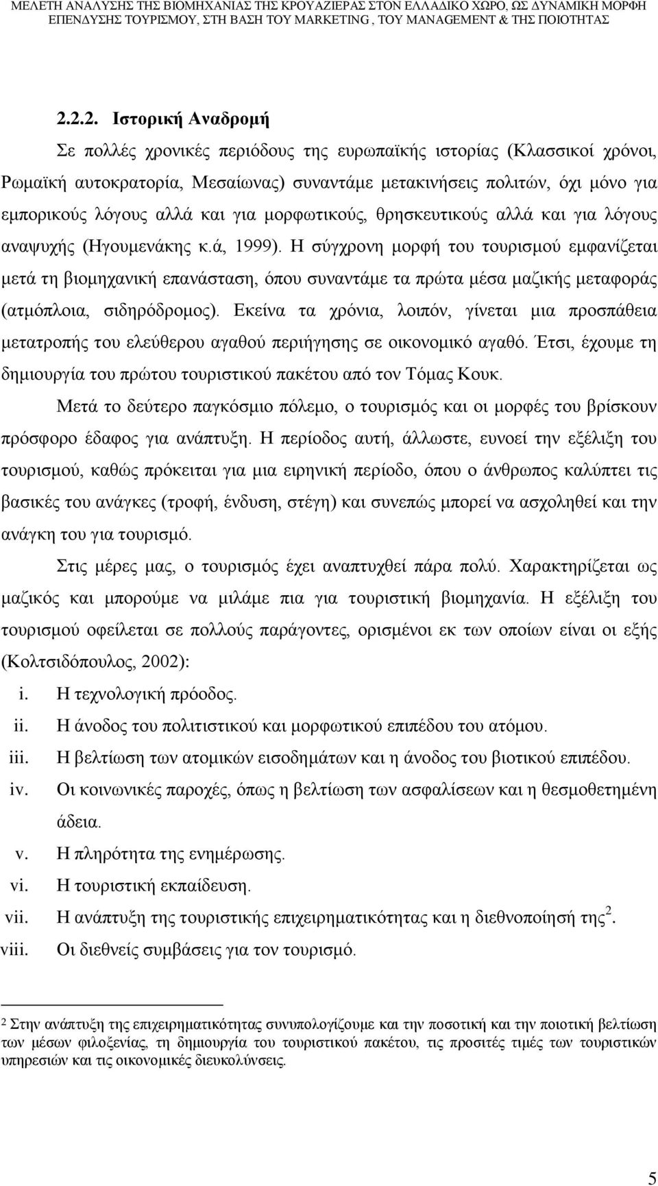 Η σύγχρονη μορφή του τουρισμού εμφανίζεται μετά τη βιομηχανική επανάσταση, όπου συναντάμε τα πρώτα μέσα μαζικής μεταφοράς (ατμόπλοια, σιδηρόδρομος).