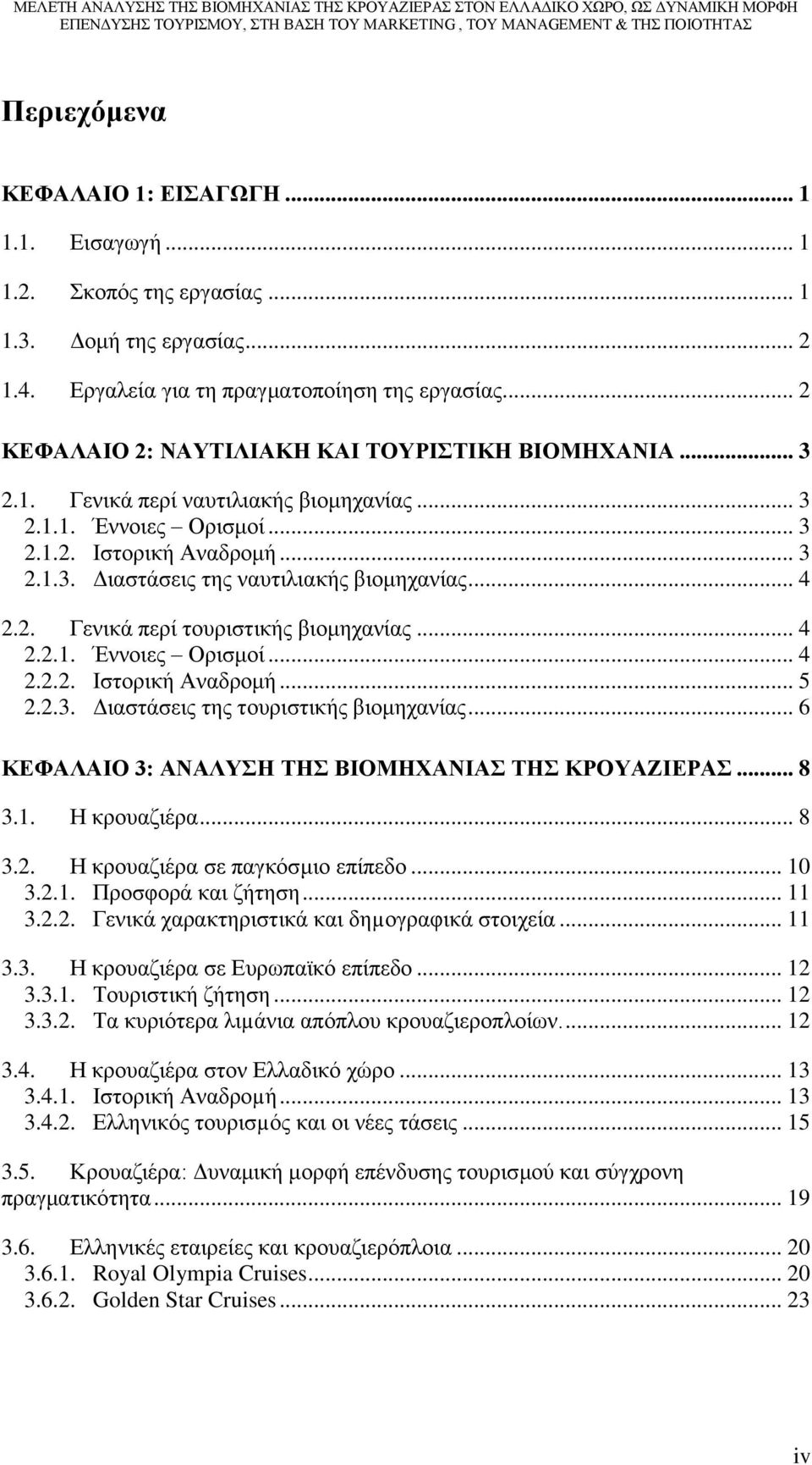 .. 4 2.2. Γενικά περί τουριστικής βιομηχανίας... 4 2.2.1. Έννοιες Ορισμοί... 4 2.2.2. Ιστορική Αναδρομή... 5 2.2.3. Διαστάσεις της τουριστικής βιομηχανίας.