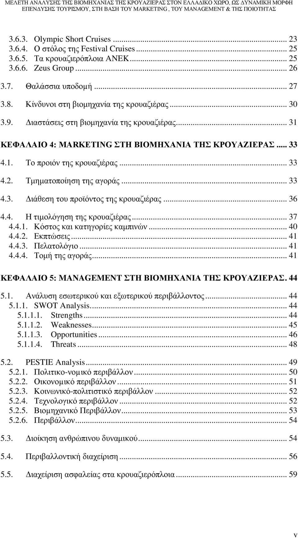 Τμηματοποίηση της αγοράς... 33 4.3. Διάθεση του προϊόντος της κρουαζιέρας... 36 4.4. Η τιμολόγηση της κρουαζιέρας... 37 4.4.1. Κόστος και κατηγορίες καμπινών... 40 4.4.2. Εκπτώσεις... 41 4.4.3. Πελατολόγιο.