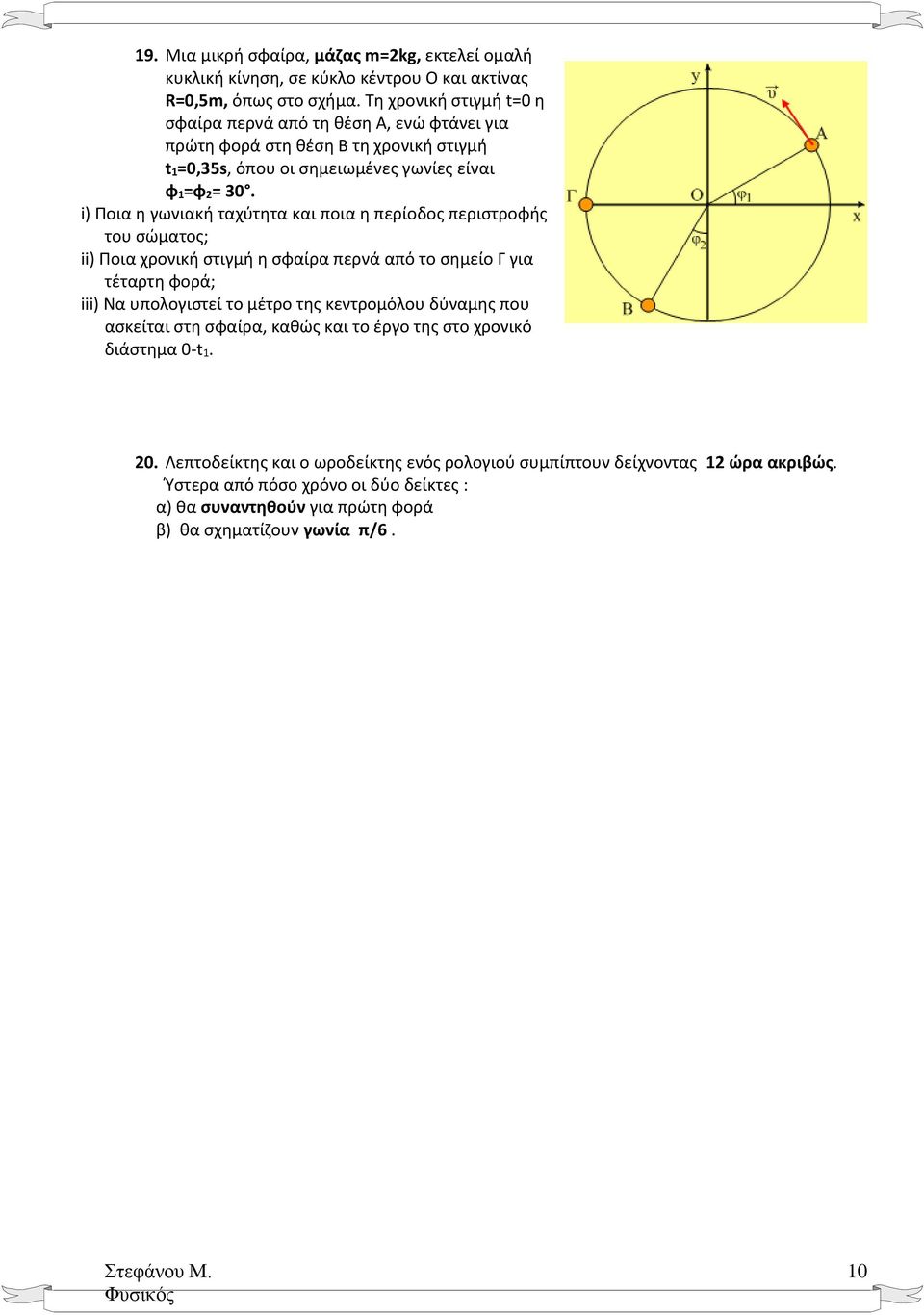 i) Ποια η γωνιακή ταχύτητα και ποια η περίοδος περιστροφής του σώματος; ii) Ποια χρονική στιγμή η σφαίρα περνά από το σημείο Γ για τέταρτη φορά; iii) Να υπολογιστεί το μέτρο της