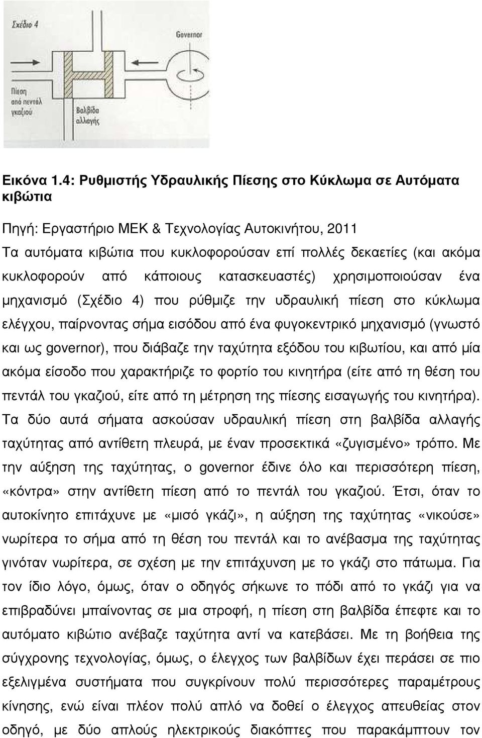 από κάποιους κατασκευαστές) χρησιµοποιούσαν ένα µηχανισµό (Σχέδιο 4) που ρύθµιζε την υδραυλική πίεση στο κύκλωµα ελέγχου, παίρνοντας σήµα εισόδου από ένα φυγοκεντρικό µηχανισµό (γνωστό και ως