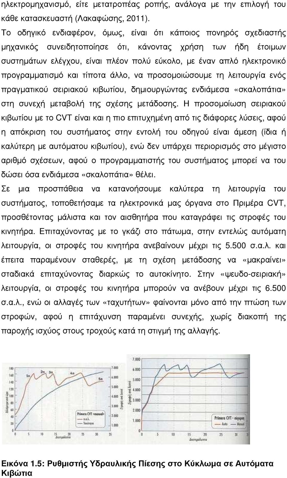 προγραµµατισµό και τίποτα άλλο, να προσοµοιώσουµε τη λειτουργία ενός πραγµατικού σειριακού κιβωτίου, δηµιουργώντας ενδιάµεσα «σκαλοπάτια» στη συνεχή µεταβολή της σχέσης µετάδοσης.