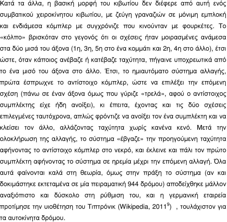 Το «κόλπο» βρισκόταν στο γεγονός ότι οι σχέσεις ήταν µοιρασµένες ανάµεσα στα δύο µισά του άξονα (1η, 3η, 5η στο ένα κοµµάτι και 2η, 4η στο άλλο), έτσι ώστε, όταν κάποιος ανέβαζε ή κατέβαζε ταχύτητα,