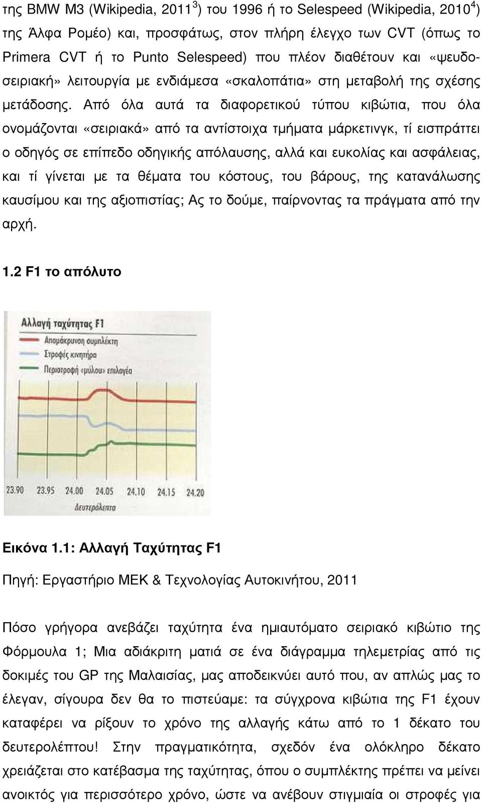 Από όλα αυτά τα διαφορετικού τύπου κιβώτια, που όλα ονοµάζονται «σειριακά» από τα αντίστοιχα τµήµατα µάρκετινγκ, τί εισπράττει ο οδηγός σε επίπεδο οδηγικής απόλαυσης, αλλά και ευκολίας και ασφάλειας,