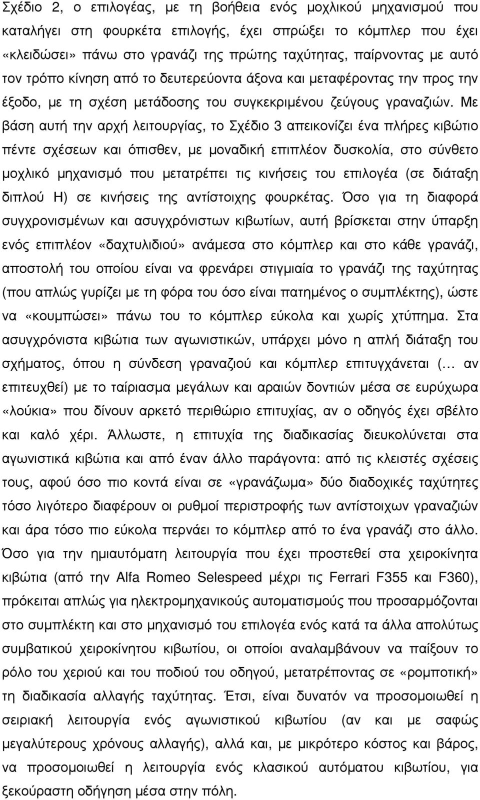 Με βάση αυτή την αρχή λειτουργίας, το Σχέδιο 3 απεικονίζει ένα πλήρες κιβώτιο πέντε σχέσεων και όπισθεν, µε µοναδική επιπλέον δυσκολία, στο σύνθετο µοχλικό µηχανισµό που µετατρέπει τις κινήσεις του