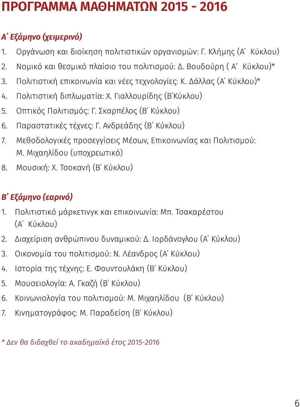 Ανδρεάδης (Β Κύκλου) 7. Μεθοδολογικές προσεγγίσεις Μέσων, Επικοινωνίας και Πολιτισµού: Μ. Μιχαηλίδου (υποχρεωτικό) 8. Μουσική: Χ. Τσοκανή (Β Κύκλου) Β Εξάµηνο (εαρινό) 1.