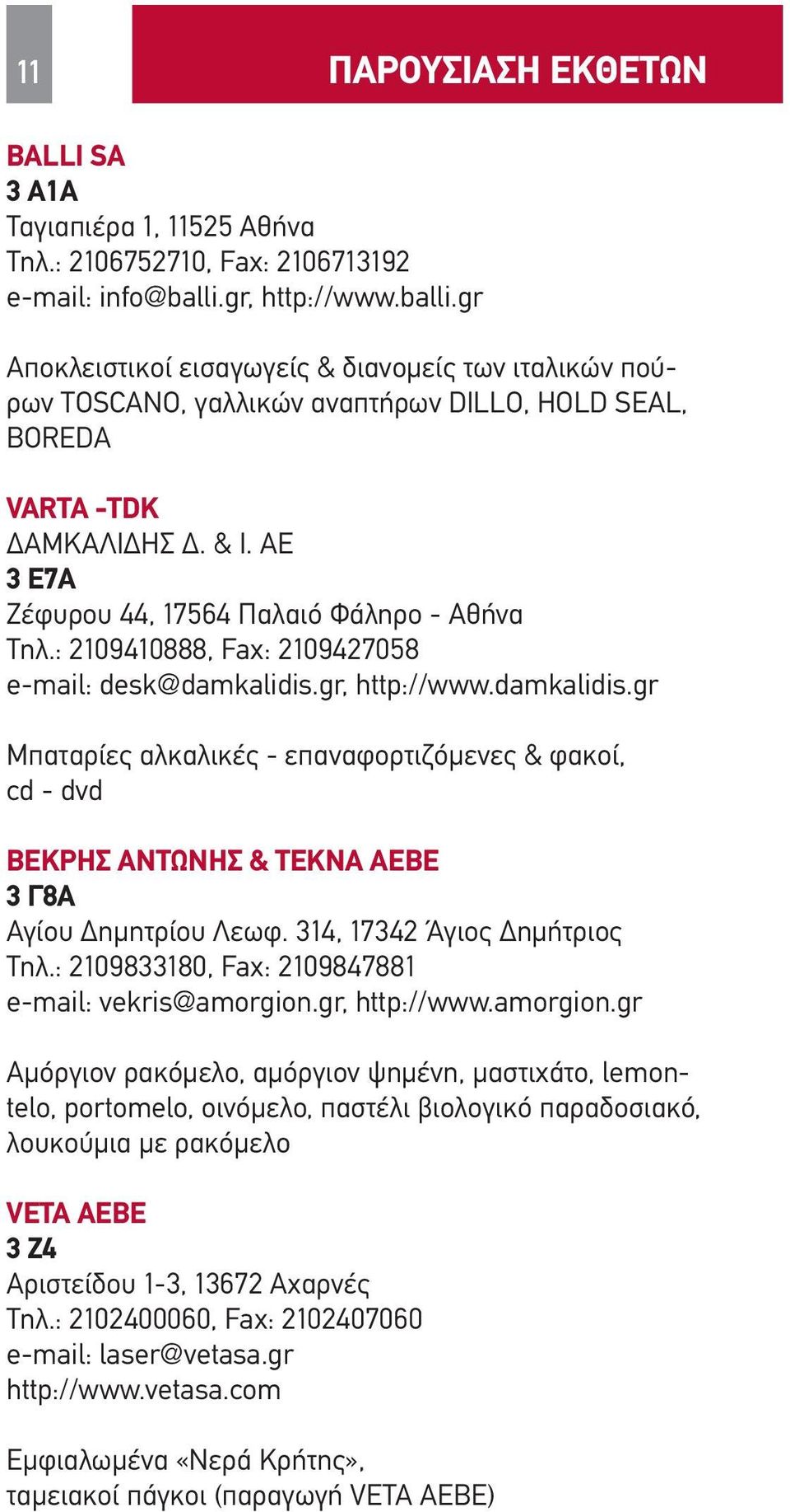 ΑΕ 3 Ε7Α Ζέφυρου 44, 17564 Παλαιό Φάληρο - Αθήνα Τηλ.: 2109410888, Fax: 2109427058 e-mail: desk@damkalidis.