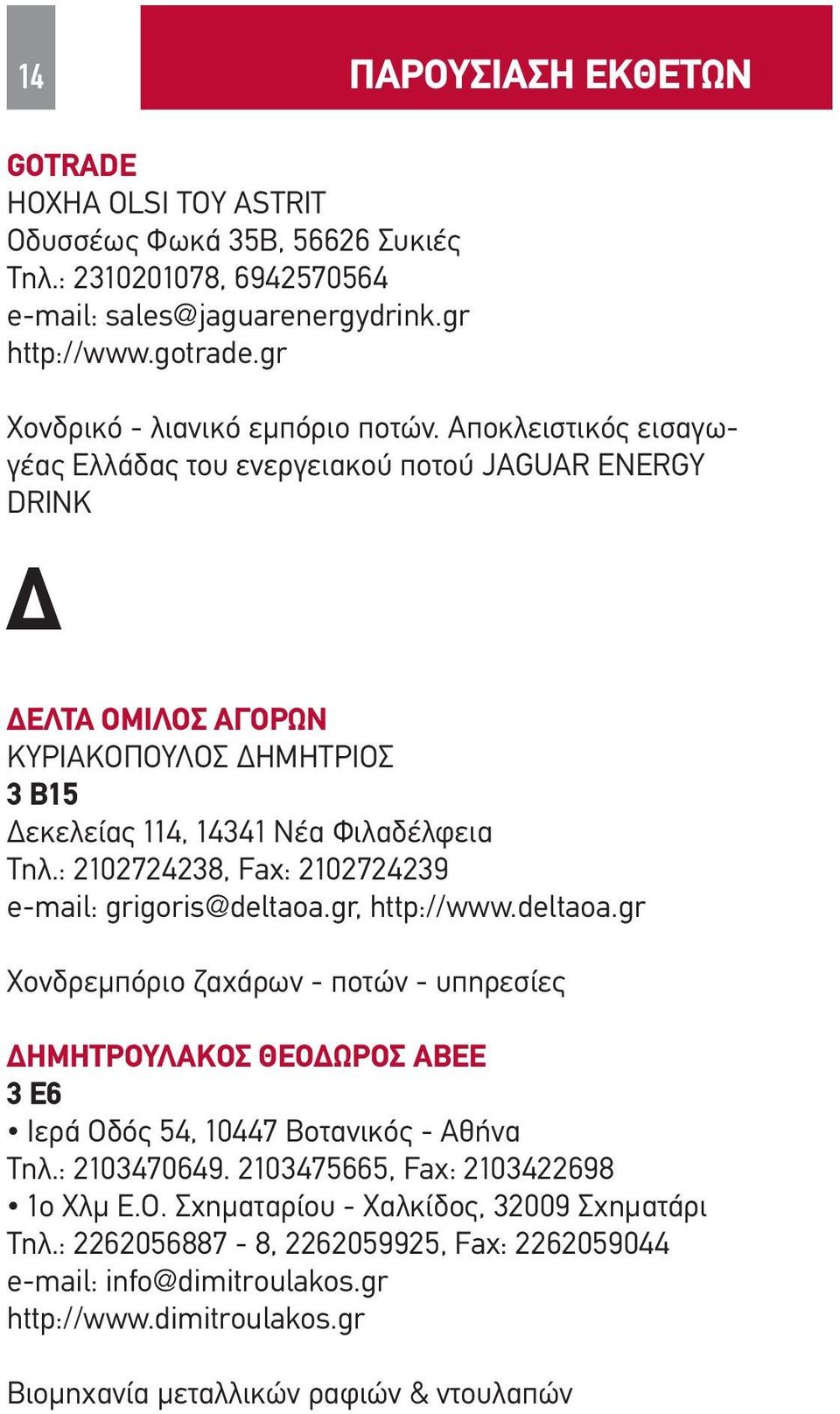 : 2102724238, Fax: 2102724239 e-mail: grigoris@deltaoa.gr, http://www.deltaoa.gr Χονδρεμπόριο ζαχάρων - ποτών - υπηρεσίες ΔΗΜΗΤΡΟΥΛΑΚΟΣ ΘΕΟΔΩΡΟΣ ΑΒΕΕ 3 Ε6 Ιερά Οδός 54, 10447 Βοτανικός - Αθήνα Τηλ.