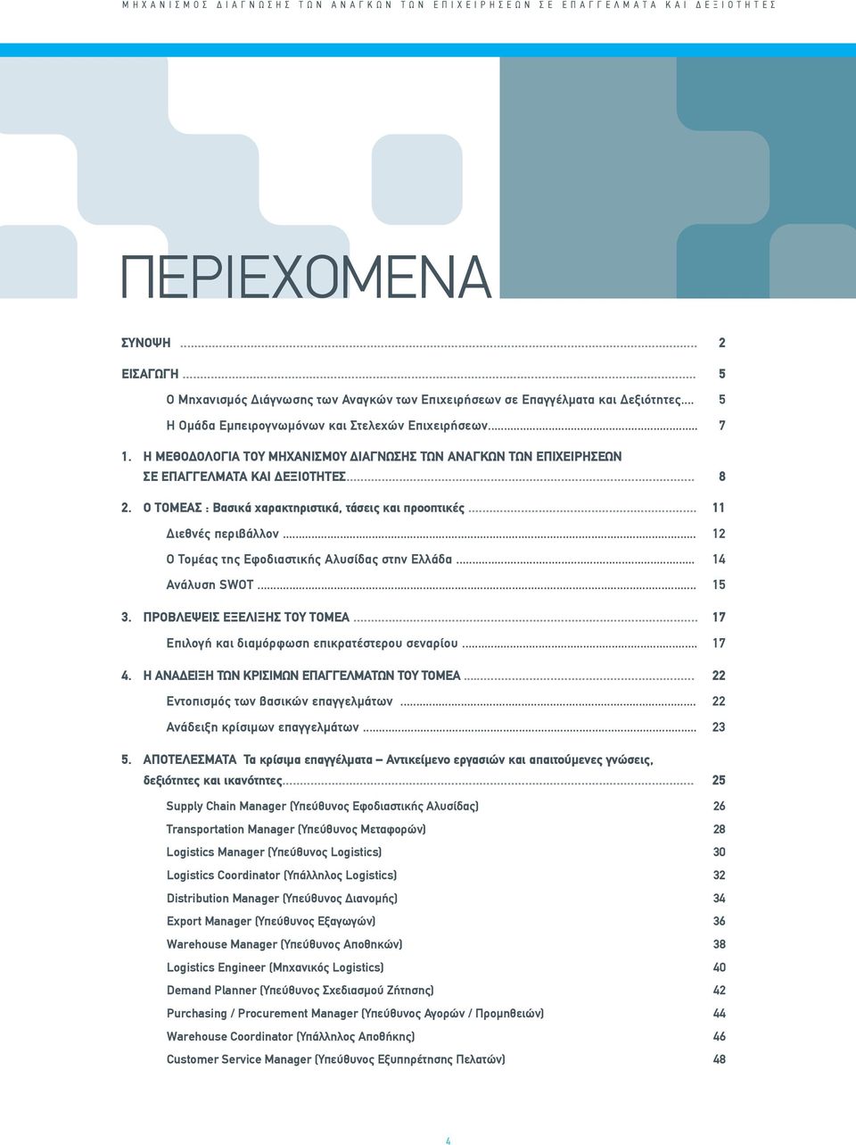 Ο ΤΟΜΕΑΣ : Βασικά χαρακτηριστικά, τάσεις και προοπτικές... 11 Διεθνές περιβάλλον... 12 Ο Τομέας της Εφοδιαστικής Αλυσίδας στην Ελλάδα... 14 Ανάλυση SWOT... 15 3. ΠΡΟΒΛΕΨΕΙΣ ΕΞΕΛΙΞΗΣ ΤΟΥ ΤΟΜΕΑ.