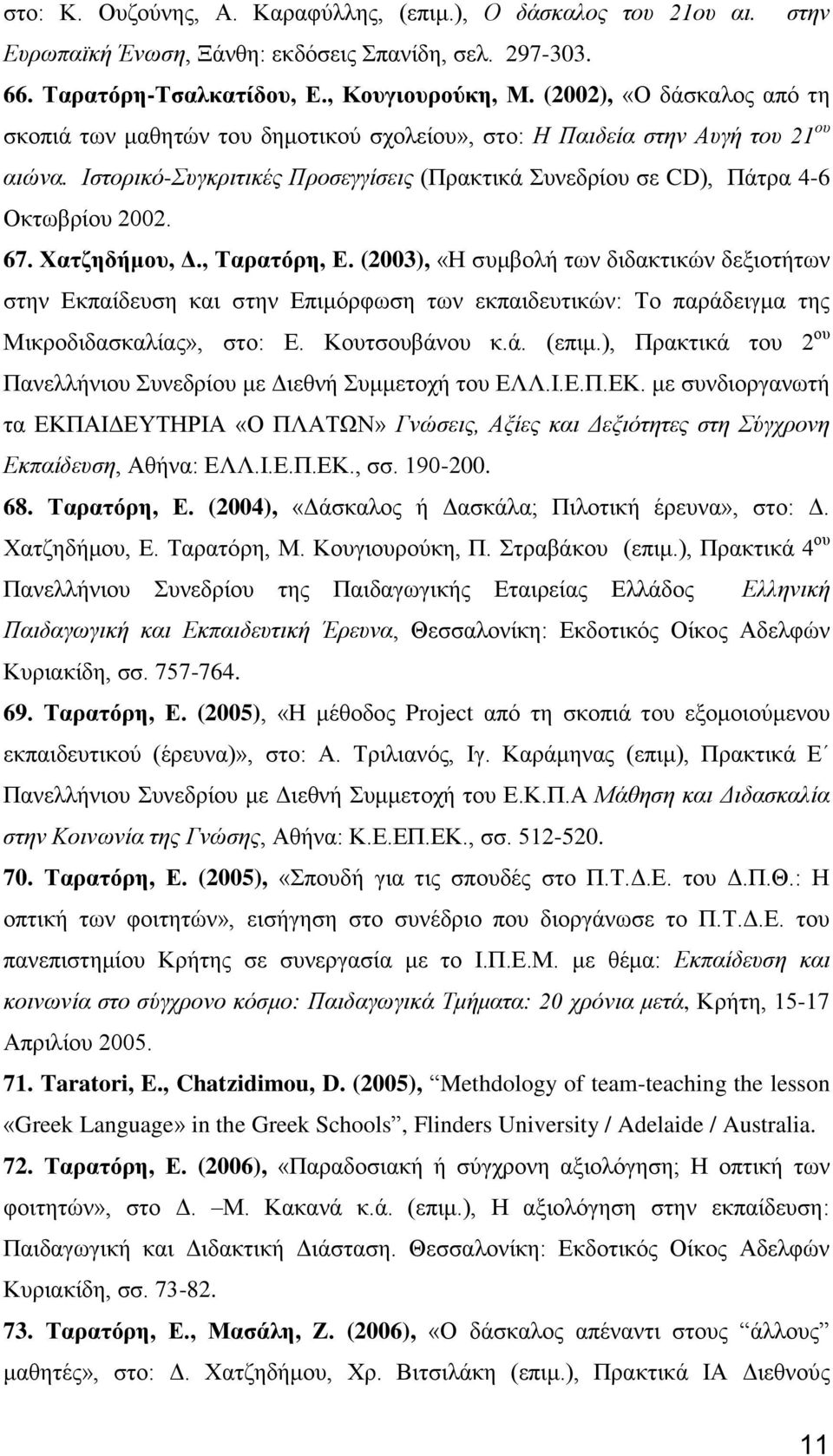 67. Χατζηδήμου, Δ., Ταρατόρη, Ε. (2003), «Η συμβολή των διδακτικών δεξιοτήτων στην Εκπαίδευση και στην Επιμόρφωση των εκπαιδευτικών: Το παράδειγμα της Μικροδιδασκαλίας», στο: Ε. Κουτσουβάνου κ.ά. (επιμ.