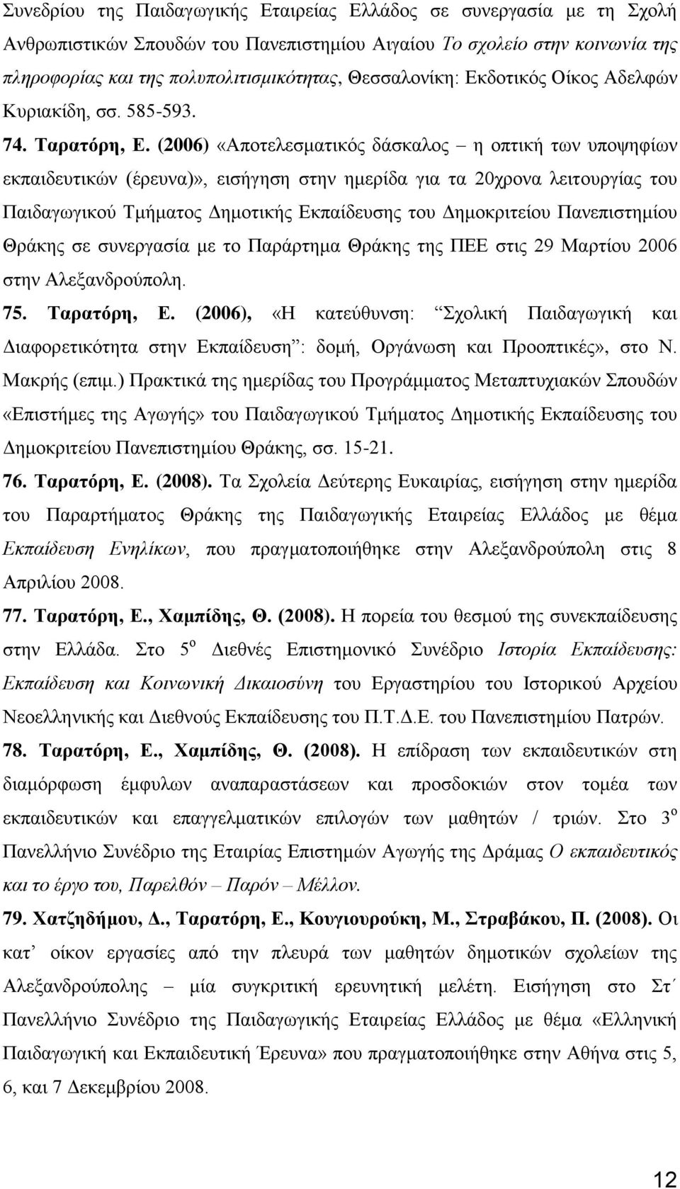 (2006) «Αποτελεσματικός δάσκαλος η οπτική των υποψηφίων εκπαιδευτικών (έρευνα)», εισήγηση στην ημερίδα για τα 20χρονα λειτουργίας του Παιδαγωγικού Τμήματος Δημοτικής Εκπαίδευσης του Δημοκριτείου