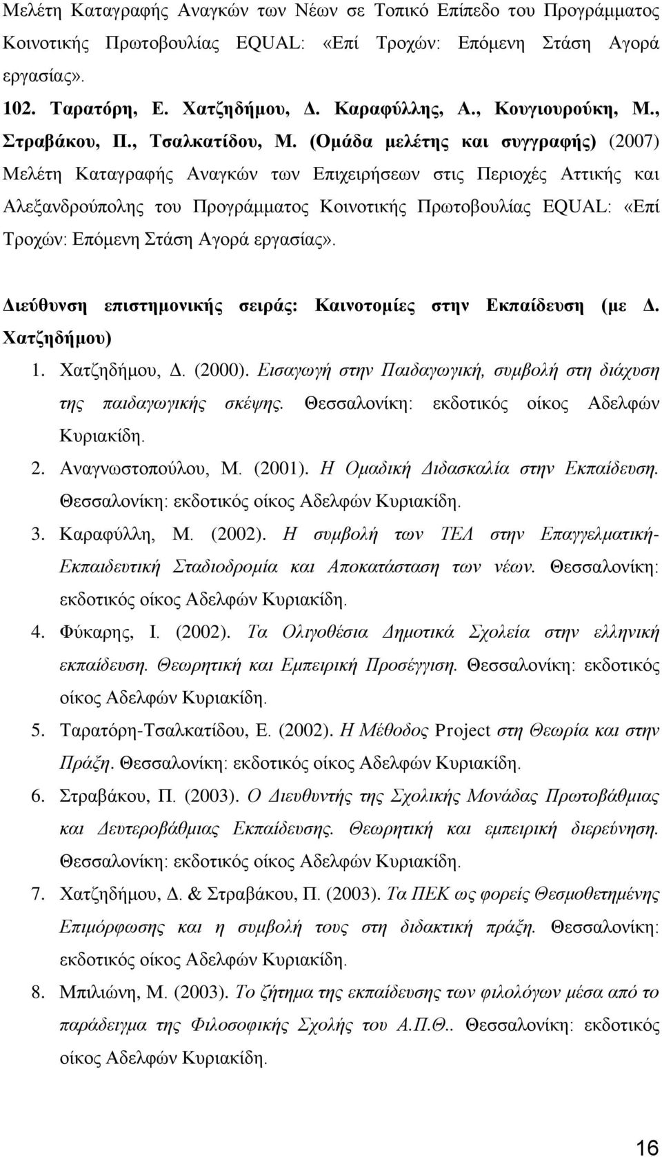 (Ομάδα μελέτης και συγγραφής) (2007) Μελέτη Καταγραφής Αναγκών των Επιχειρήσεων στις Περιοχές Αττικής και Αλεξανδρούπολης του Προγράμματος Κοινοτικής Πρωτοβουλίας EQUAL: «Επί Τροχών: Επόμενη Στάση