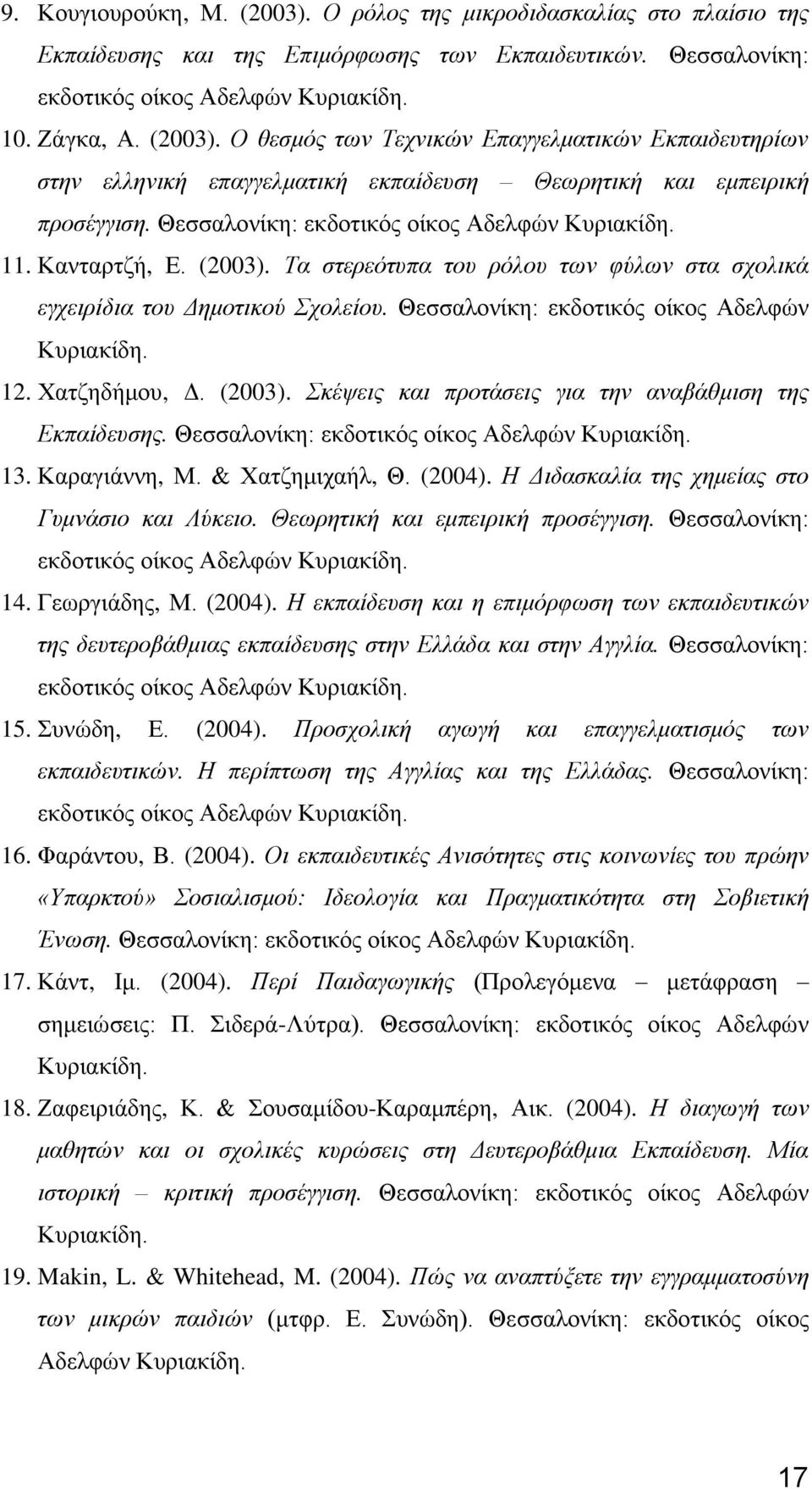 13. Καραγιάννη, Μ. & Χατζημιχαήλ, Θ. (2004). Η Διδασκαλία της χημείας στο Γυμνάσιο και Λύκειο. Θεωρητική και εμπειρική προσέγγιση. Θεσσαλονίκη: εκδοτικός οίκος Αδελφών 14. Γεωργιάδης, Μ. (2004). Η εκπαίδευση και η επιμόρφωση των εκπαιδευτικών της δευτεροβάθμιας εκπαίδευσης στην Ελλάδα και στην Αγγλία.