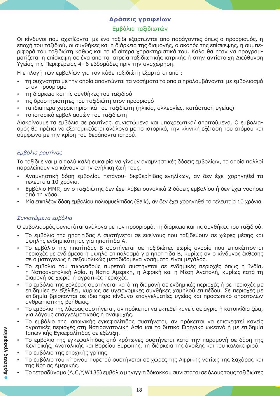 Καλό θα ήταν να προγραμματίζεται η επίσκεψη σε ένα από τα ιατρεία ταξιδιωτικής ιατρικής ή στην αντίστοιχη Διεύθυνση Υγείας της Περιφέρειας 4-6 εβδομάδες πριν την αναχώρηση.