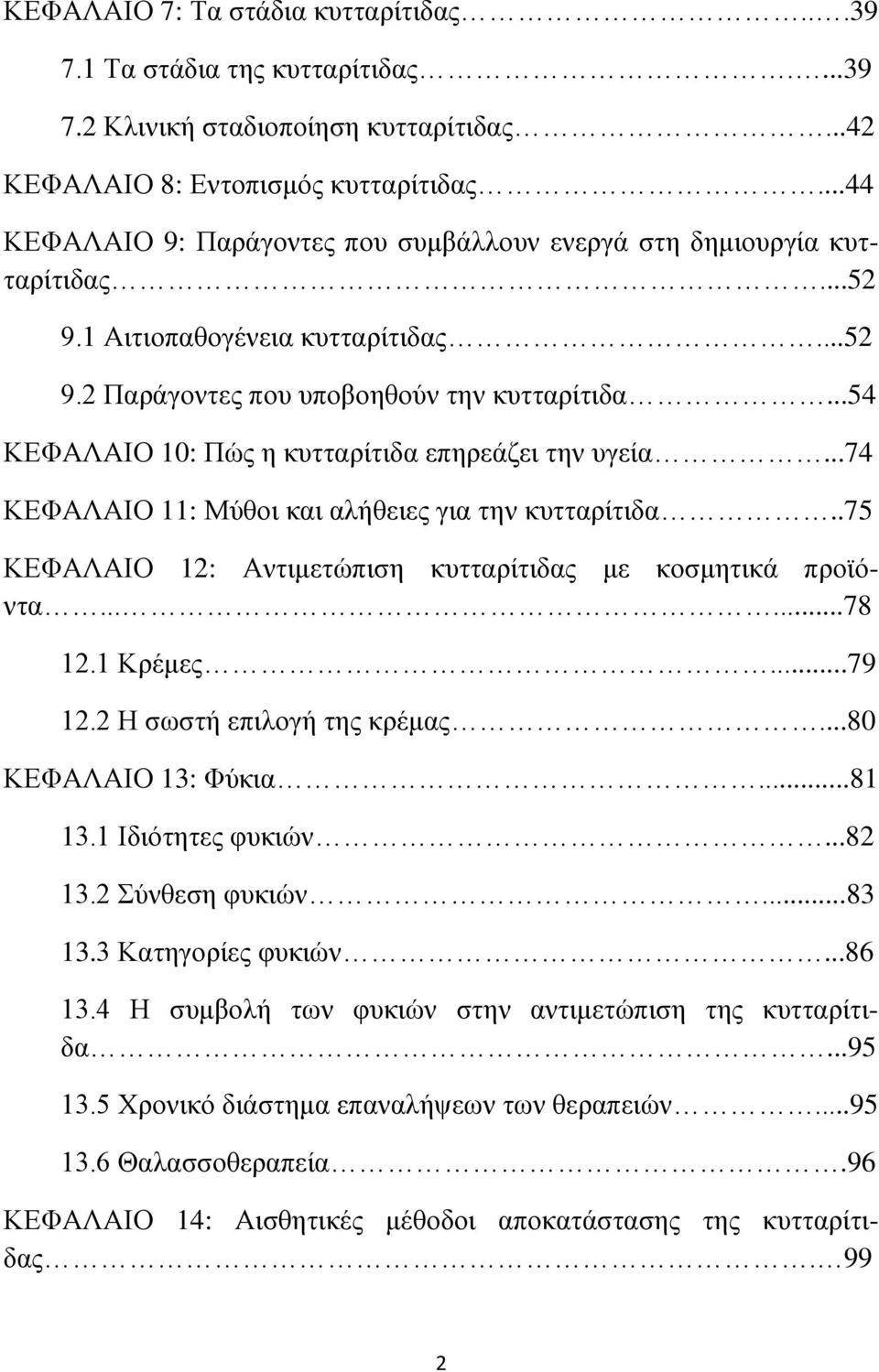 ..54 ΚΕΦΑΛΑΙΟ 10: Πώς η κυτταρίτιδα επηρεάζει την υγεία...74 ΚΕΦΑΛΑΙΟ 11: Μύθοι και αλήθειες για την κυτταρίτιδα..75 ΚΕΦΑΛΑΙΟ 12: Αντιμετώπιση κυτταρίτιδας με κοσμητικά προϊόντα......78 12.1 Κρέμες.