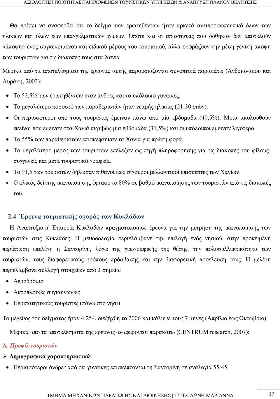 Μερικά από τα αποτελέσματα της έρευνας αυτής παρουσιάζονται συνοπτικά παρακάτω (Ανδριανάκου και Λυράκη, 2003): Το 52,5% των ερωτηθέντων ήταν άνδρες και το υπόλοιπο γυναίκες.