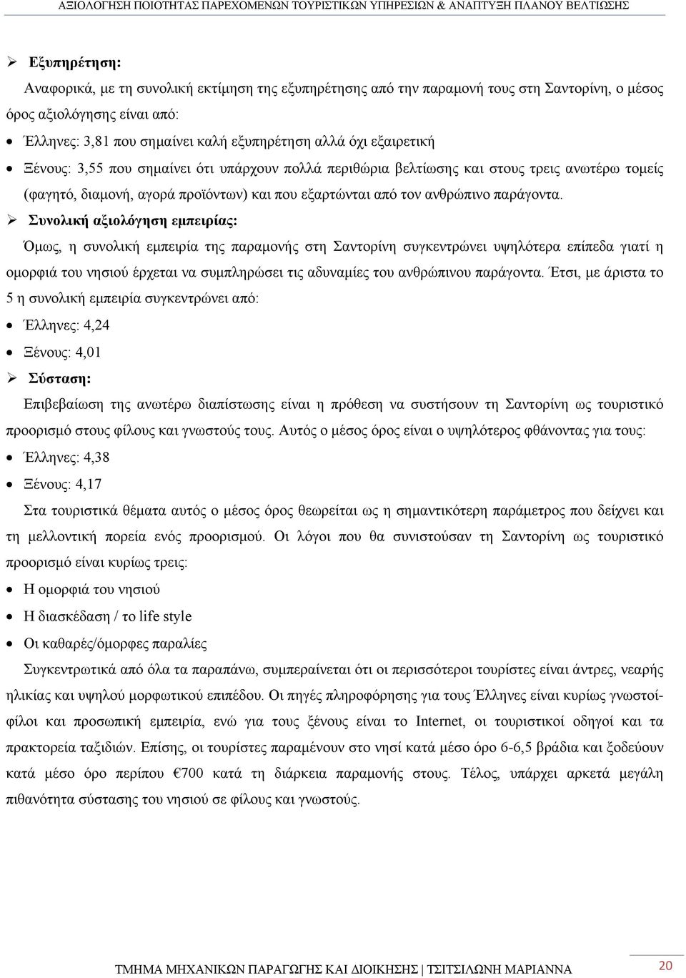 Συνολική αξιολόγηση εμπειρίας: Όμως, η συνολική εμπειρία της παραμονής στη Σαντορίνη συγκεντρώνει υψηλότερα επίπεδα γιατί η ομορφιά του νησιού έρχεται να συμπληρώσει τις αδυναμίες του ανθρώπινου