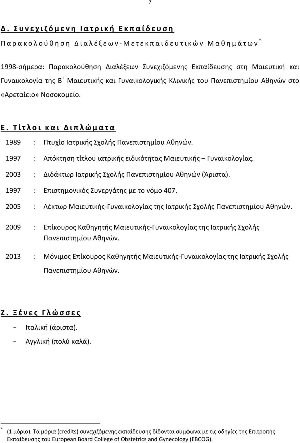 1997 : Απόκτηση τίτλου ιατρικής ειδικότητας Μαιευτικής Γυναικολογίας. 2003 : Διδάκτωρ Ιατρικής Σχολής Πανεπιστημίου Αθηνών (Άριστα). 1997 : Επιστημονικός Συνεργάτης με το νόμο 407.