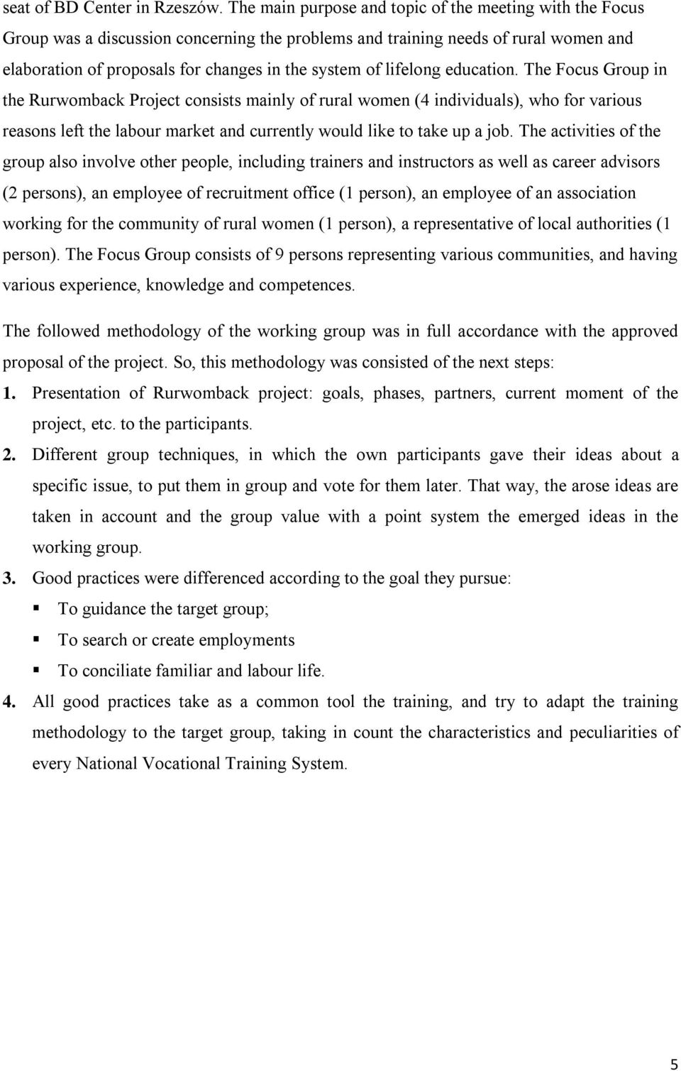 lifelong education. The Focus Group in the Rurwomback Project consists mainly of rural women (4 individuals), who for various reasons left the labour market and currently would like to take up a job.